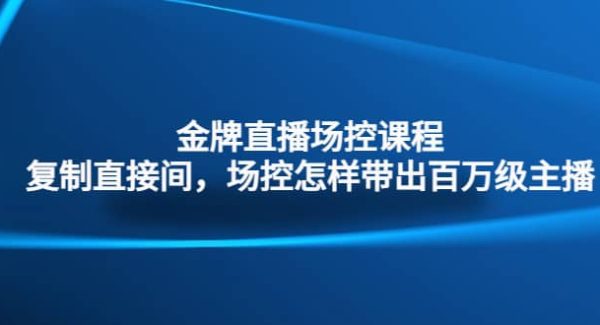 金牌直播场控课程：复制直接间，场控如何带出百万级主播