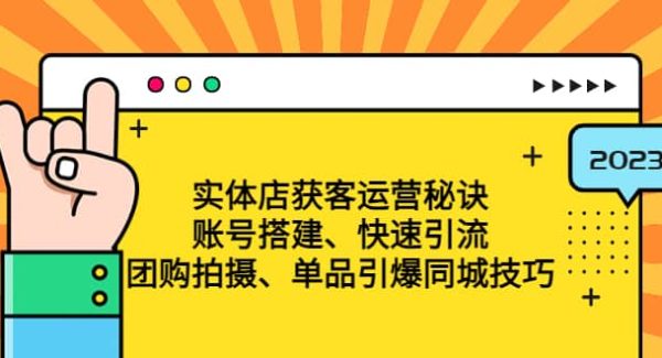 实体店获客运营秘诀：账号搭建-快速引流-团购拍摄-单品引爆同城技巧 等等