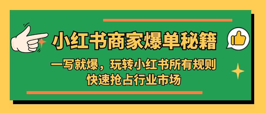 小红书·商家爆单秘籍：一写就爆，玩转小红书所有规则，快速抢占行业市场