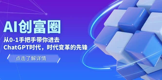 AI·创富圈，从0-1手把手带你进去ChatGPT时代，时代变革的先锋