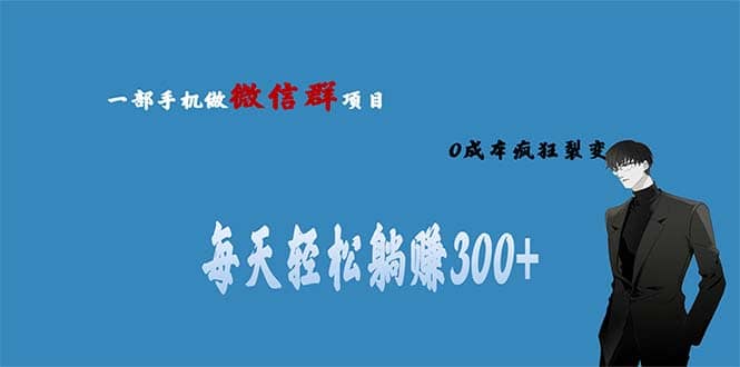 用微信群做副业，0成本疯狂裂变，当天见收益 一部手机实现每天轻松躺赚300