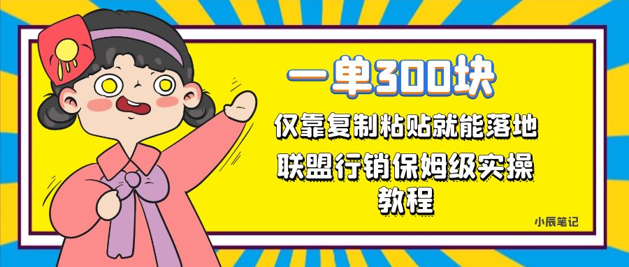 一单轻松300元，仅靠复制粘贴，每天操作一个小时，联盟行销保姆级出单教程