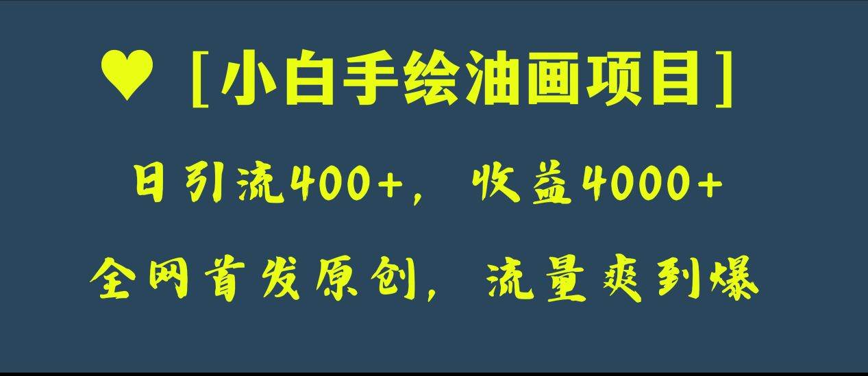 全网首发原创，日引流400 ，收益4000 ，小白手绘油画项目