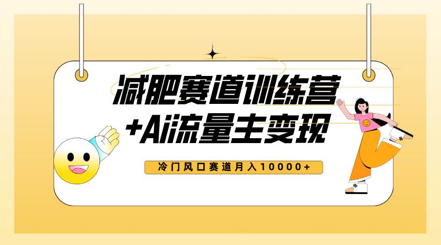 全新减肥赛道AI流量主 训练营变现玩法教程，小白轻松上手，月入10000