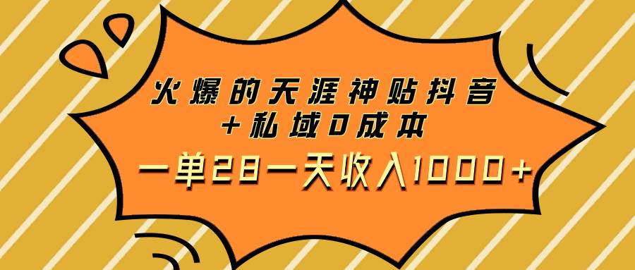 火爆的天涯神贴抖音 私域0成本一单28一天收入1000