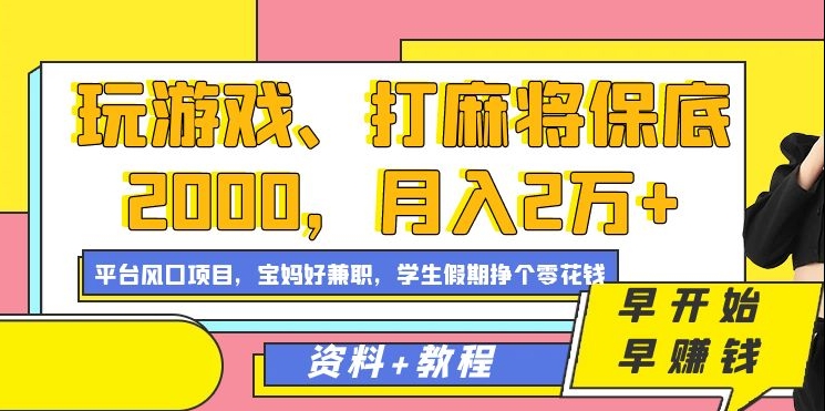 玩游戏、打麻将保底2000，月入2万 ，平台风口项目