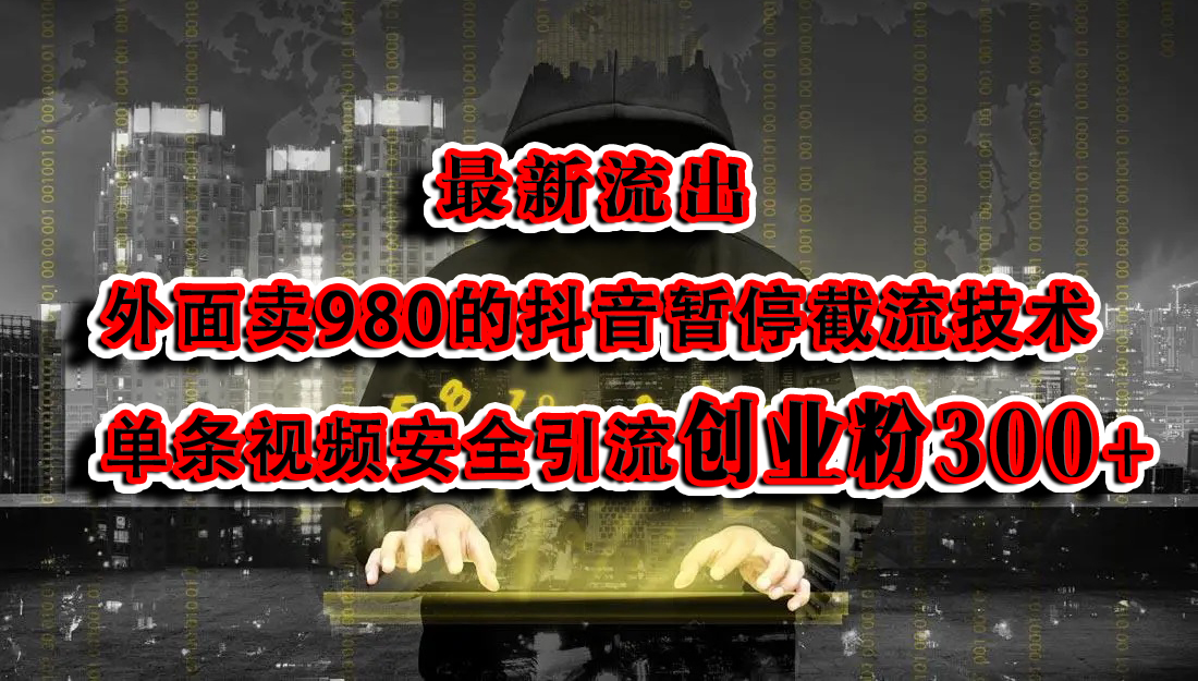 最新流出：外面卖980的抖音暂停截流技术单条视频安全引流创业粉300+