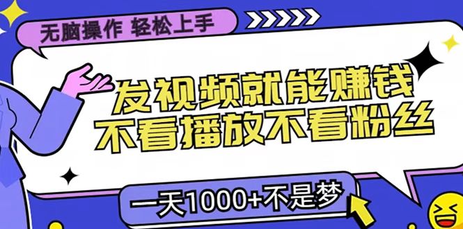 只要发视频就能赚钱？无脑操作，不看播放不看粉丝，小白轻松上手，一天1000+