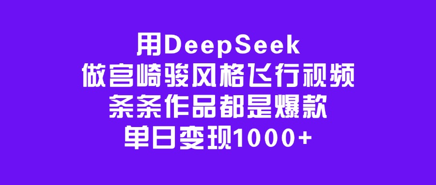 用DeepSeek做宫崎骏风格飞行视频，条条作品都是爆款，单日变现1000+