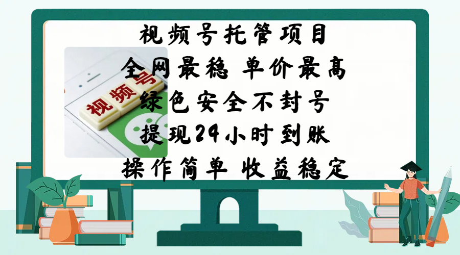 视频号托管项目，全网最稳，单价最高，绿色安全不封号，提现24小时到账，微信背书大平台，操作简单，收益稳定!