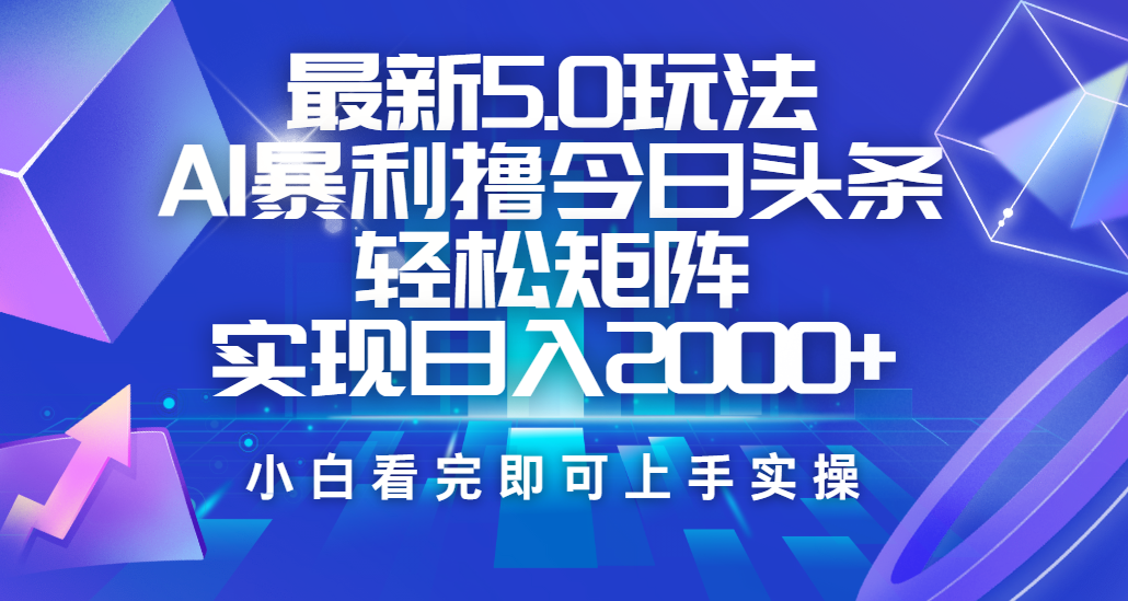 今日头条最新5.0玩法，思路简单，复制粘贴，轻松实现矩阵日入2000+