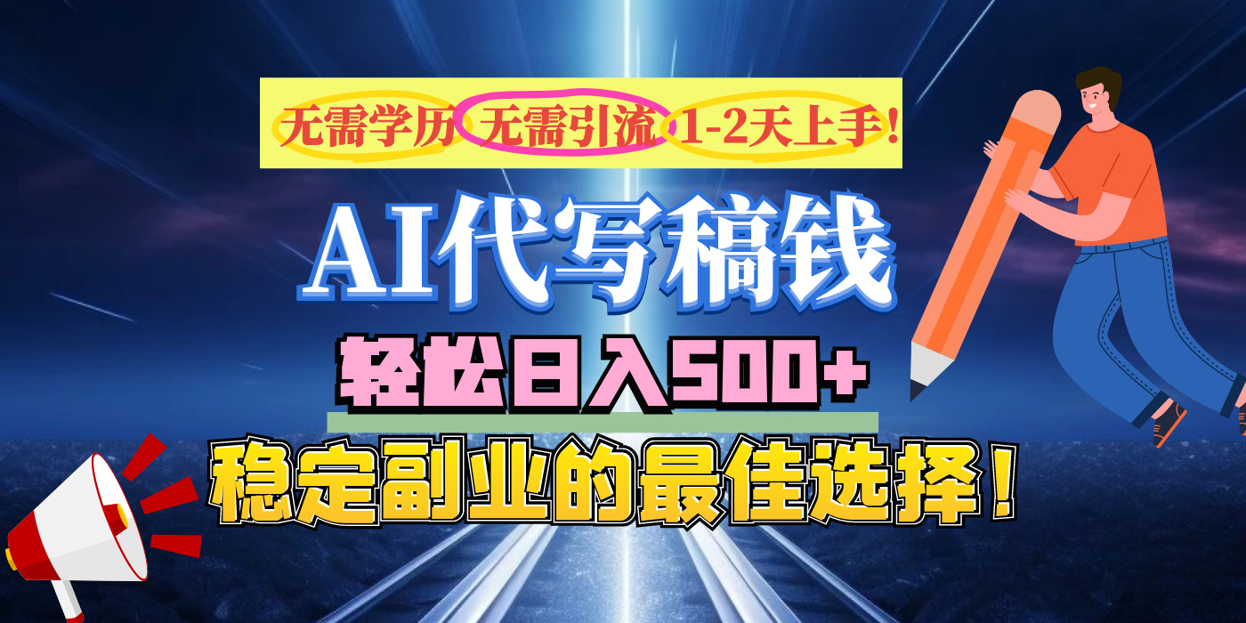 【AI代写】无需学历、无需引流、无需经验，日入500+，稳定副业的最佳选择！