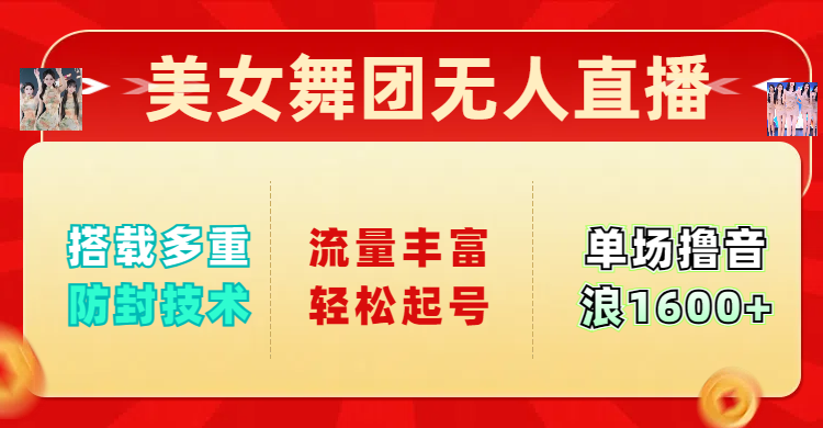 美女舞团无人直播，搭载多重防封技术，流量丰富轻松起号，单人单号可撸音浪1600+