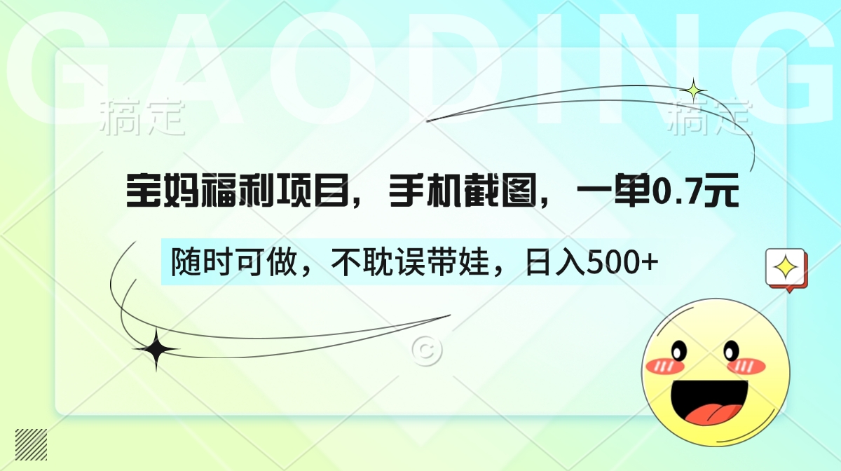 宝妈福利项目，手机截图，一单0.7元，随时可做，不耽误带娃，日入500+