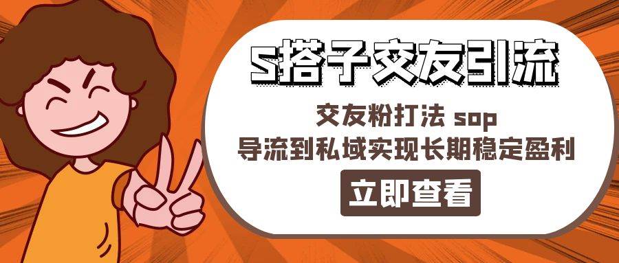 某收费888-S搭子交友引流，交友粉打法 sop，导流到私域实现长期稳定盈利